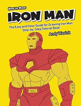 Read Online How to Draw Iron Man: The Easy and Clear Guide for Drawing Iron Man - Step-by-Step Tutorial Book - Andy Warick | PDF