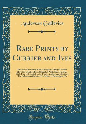 Read Online Rare Prints by Currier and Ives: Historic-Naval-Farm-Rural and Sports, Many of Which Have Never Before Been Offered at Public Sale, Together with Fine Old English Color Prints, Angling and Shooting; The Collection of Marion H. Collamer, Philadelphia, Pa - Anderson Galleries | ePub