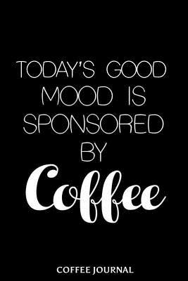 Download Today's Good Mood Is Sponsored by Coffee Coffee Journal: 6x9 Notebook, Ruled, Funny Coffee Lover, Caffeine, Sarcastic Journal, Draw and Write, Diary, Planner, Organizer -  file in PDF