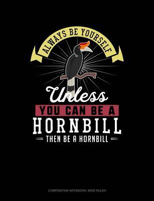Download Always Be Yourself Unless You Can Be a Hornbill Then Be a Hornbill: Composition Notebook: Wide Ruled -  | ePub