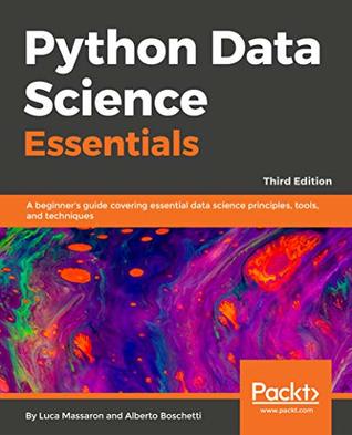 Download Python Data Science Essentials: A practitioner's guide covering essential data science principles, tools, and techniques, 3rd Edition - Alberto Boschetti | ePub
