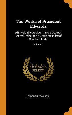Read The Works of President Edwards: With Valuable Additions and a Copious General Index, and a Complete Index of Scripture Texts; Volume 2 - Jonathan Edwards | ePub