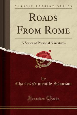 Full Download Roads from Rome: A Series of Personal Narratives (Classic Reprint) - Charles Stuteville Isaacson file in PDF