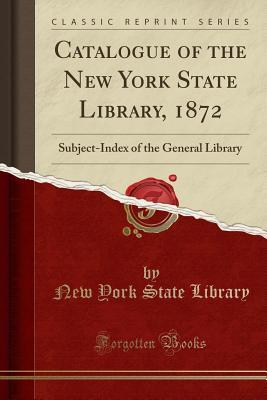 Read Online Catalogue of the New York State Library, 1872: Subject-Index of the General Library (Classic Reprint) - New York State Library file in PDF