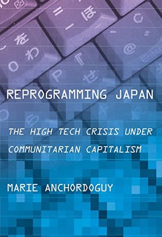 Read Reprogramming Japan: The High Tech Crisis under Communitarian Capitalism (Cornell Studies in Political Economy) - Marie Anchordoguy file in PDF