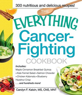 Read Online The Everything Cancer-Fighting Cookbook (Everything®) - Carolyn F. Katzin | ePub