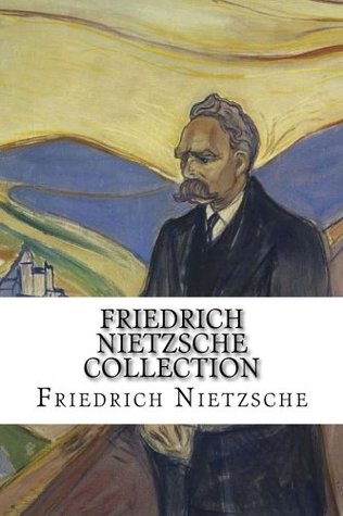 Read Online Friedrich Nietzsche Collection: The Will to Power, Thus Spoke Zarathustra, and Beyond Good and Evil - Friedrich Nietzsche file in PDF