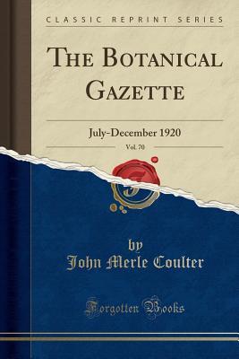 Read Online The Botanical Gazette, Vol. 70: July-December 1920 (Classic Reprint) - John Merle Coulter | ePub