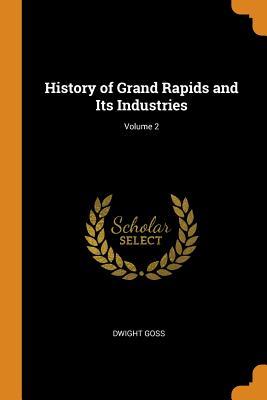Full Download History of Grand Rapids and Its Industries; Volume 2 - Dwight Goss | ePub
