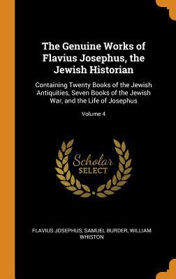 Read The Genuine Works of Flavius Josephus, the Jewish Historian: Containing Twenty Books of the Jewish Antiquities, Seven Books of the Jewish War, and the Life of Josephus; Volume 4 - Flavius Josephus file in ePub