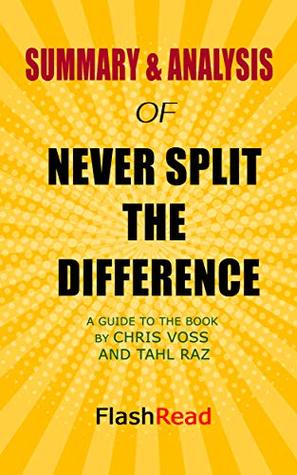 Download Summary & Analysis Never Split the Difference  A Guide to the Book by Chris Voss and Tahl Raz - Flash Read | PDF