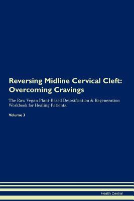Read Online Reversing Midline Cervical Cleft: Overcoming Cravings The Raw Vegan Plant-Based Detoxification & Regeneration Workbook for Healing Patients. Volume 3 - Health Central | PDF