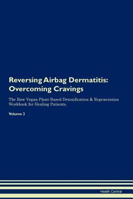 Download Reversing Airbag Dermatitis: Overcoming Cravings The Raw Vegan Plant-Based Detoxification & Regeneration Workbook for Healing Patients. Volume 3 - Health Central | ePub