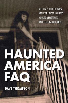 Read Online Haunted America FAQ: All That's Left to Know about the Most Haunted Houses, Cemeteries, Battlefields, and More - Dave Thompson | PDF