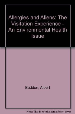 Read Online Allergies and Aliens: The Visitation Experience - An Environmental Health Issue - Albert Budden file in ePub
