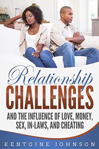 Read Online Relationship Challenges and the Influence of Love, Money, Sex, In-laws, and Cheating - Kentoine Johnson | ePub