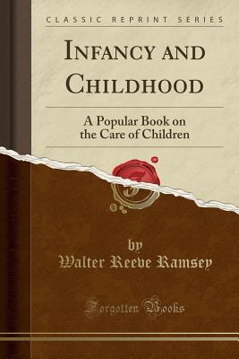 Read Infancy and Childhood: A Popular Book on the Care of Children (Classic Reprint) - Walter Reeve Ramsey file in ePub