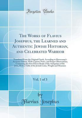 Download The Works of Flavius Josephus, the Learned and Authentic Jewish Historian, and Celebrated Warrior, Vol. 1 of 3: Translated from the Original Greek, According to Havercamp's Accurate Edition, with Copious Notes, and Proper Observations; Containing the Firs - Flavius Josephus file in PDF