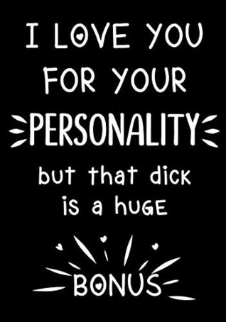 Read I love you for your personality - but that dick is a huge bonus: Journal, Funny valentine's day gift for him - lined notebook - Classybitch Rules | PDF