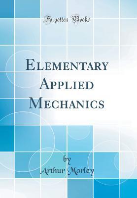 Download Elementary Applied Mechanics (Classic Reprint) - Arthur Morley file in PDF