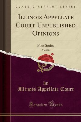 Full Download Illinois Appellate Court Unpublished Opinions, Vol. 286: First Series (Classic Reprint) - Illinois Appellate Court | ePub