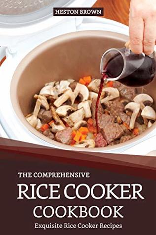 Download The Comprehensive Rice Cooker Cookbook: Exquisite Rice Cooker Recipes - Heston Brown file in ePub