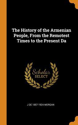 Download The History of the Armenian People, from the Remotest Times to the Present Da - J De 1857-1924 Morgan | ePub