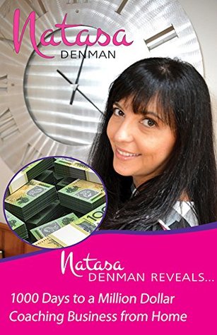 Read Online Natasa Denman Reveals: 1000 Days to a Million Dollar Coaching Business from Home - Natasa Denman | PDF