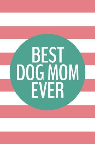 Full Download Best Dog Mom Ever (6x9 Journal): Lined Writing Notebook, 120 Pages – Coral Pink Stripes with Teal Blue and Personalized Funny Puppy Dog Furbaby Quote - Perky Bird Journals file in PDF