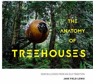 Read The Anatomy of Treehouses: New buildings from an old tradition - Jane Field-Lewis | PDF