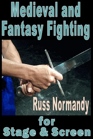 Read Online Medieval and Fantasy Fighting for Stage and Screen - Russ Normandy file in ePub