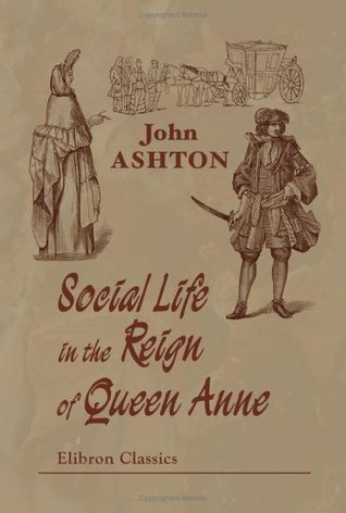 Download Social Life in the Reign of Queen Anne: Taken from original sources - John Ashton | ePub