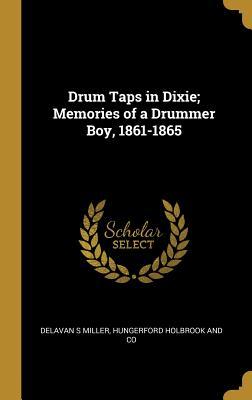 Full Download Drum Taps in Dixie; Memories of a Drummer Boy, 1861-1865 - Delavan S Miller file in ePub