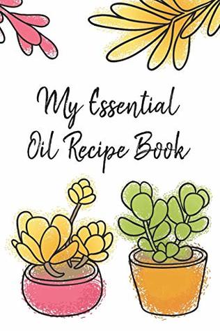 Read Online My Essential Oil Recipe Book: Record Your Favorite Aromatherapy Blends Cute Succulents - Jenily Publishing | ePub