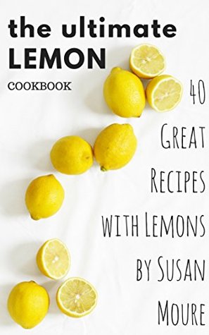 Read Online The Ultimate Lemon Cookbook: 40 Great Recipes with Lemons - Susan Moure file in PDF
