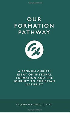 Read Online Our Formation Pathway: A Regnum Christi Essay on Integral Formation and the Journey to Christian Maturity - LC STHD, Fr. John Bartunek file in ePub