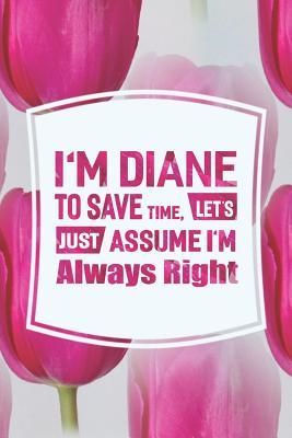 Read I'm Diane to Save Time, Let's Just Assume I'm Always Right: First Name Funny Sayings Personalized Customized Names Women Girl Mother's Day Gift Notebook Journal -  file in PDF