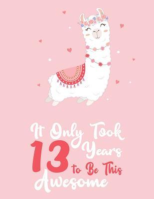 Download It Only Took 13 Years to be this Awesome: It Only Took 13 Years to be this Awesome: Cute Llama in cover Llama Journal, Blank and Lined Journal for a Funny 13th Birthday Gift for Girls - Omi Kech | ePub