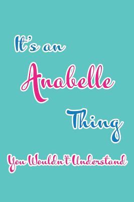 Read It's an Anabelle Thing You Wouldn't Understand: Blank Lined 6x9 Name Monogram Emblem Journal/Notebooks as Birthday, Anniversary, Christmas, Thanksgiving, Holiday or Any Occasion Gifts for Girls and Women - Real Joy Publications file in PDF