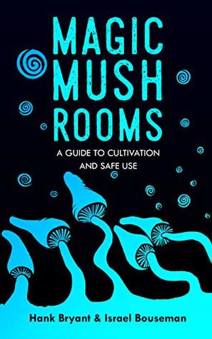 Read Online Magic Mushrooms: The Psilocybin Mushroom Bible – A Guide to Cultivation and Safe Use - Hank Bryant file in ePub