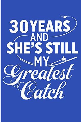 Read 30 Years And She's Still My Greatest Catch: 30th Year Wedding Anniversary Blank Lined Note Book -  | ePub