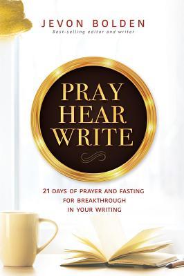Read Pray Hear Write: 21 Days of Prayer and Fasting for Breakthrough in Your Writing - Jevon Bolden file in PDF