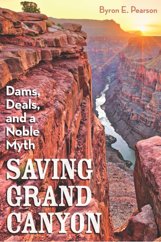 Read Saving Grand Canyon: Dams, Deals, and a Noble Myth - Byron E Pearson | PDF
