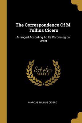 Read The Correspondence Of M. Tullius Cicero: Arranged According To Its Chronological Order - Marcus Tullius Cicero file in PDF