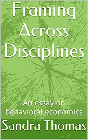 Read Framing Across Disciplines: An essay on behavioral economics - Sandra Thomas file in PDF