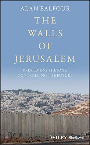Download The Walls of Jerusalem: Preserving the Past, Controlling the Future - Alan Balfour file in ePub