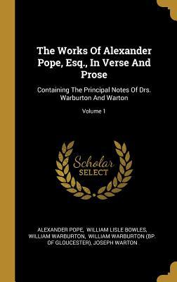 Read Online The Works Of Alexander Pope, Esq., In Verse And Prose: Containing The Principal Notes Of Drs. Warburton And Warton; Volume 1 - Alexander Pope | ePub