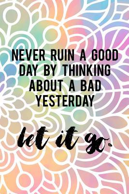 Download Never Ruin A Good Day By Thinking About A Bad Yesterday Let It Go.: Gratitude Planner Guide Inspiration For A Better Living Colours - Candy Thomas file in ePub