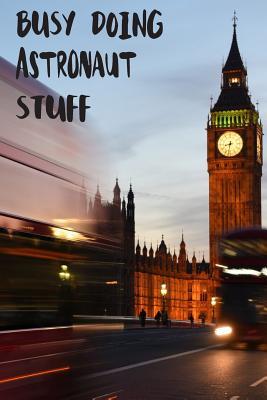 Read Busy Doing Astronaut Stuff: Big Ben In Downtown City London With Blurred Red Bus Transportation System Commuting in England Long-Exposure Road Blank Lined Notebook Journal Gift Idea - Buskoo Publishing file in ePub