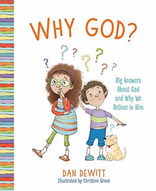 Read Online Why God?: Big Answers About God and Why We Believe in Him - Dan DeWitt | PDF